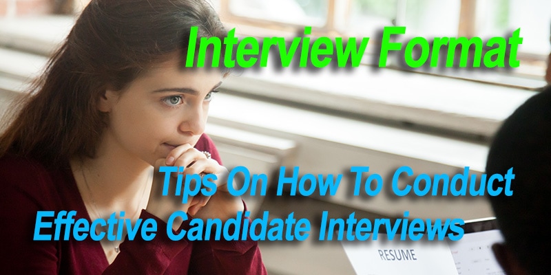 Interview Format: How To Conduct Effective Candidate Interviews