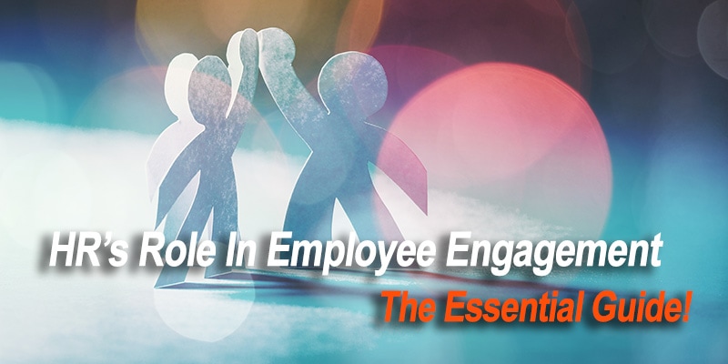 HR’s Role In Employee Engagement: The Essential Guide!