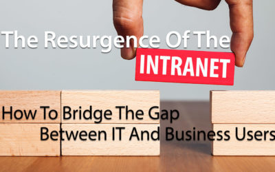 The Resurgence Of The Intranet: How To Bridge The Gap Between IT And Business Users