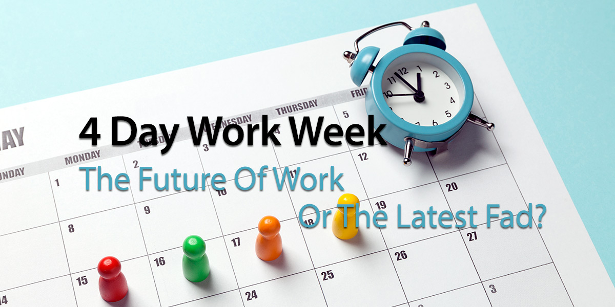 4 Day Work Week The Future Of Work Or The Latest Fad 