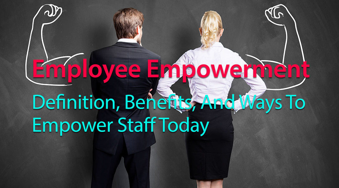 Employee Empowerment: Definition, Benefits, And Ways To Empower Staff Today