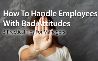 How To Handle Employees With Bad Attitudes: 5 Practical Tips For Managers