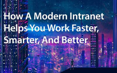 How A Modern Intranet Helps You Work Faster, Smarter, And Better