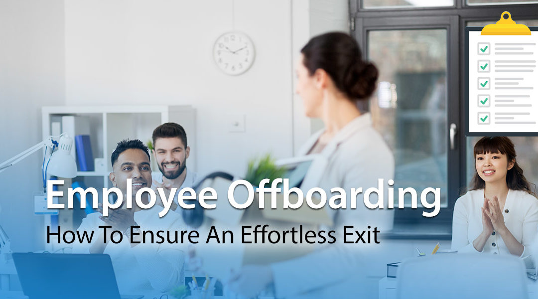 Employee Offboarding: How To Ensure An Effortless Exit (Checklist Included)