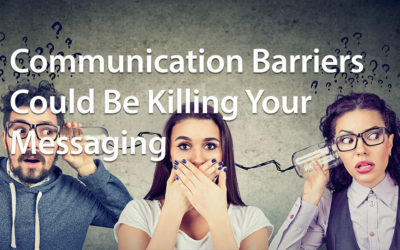 Communication Barriers Could Be Killing Your Messaging