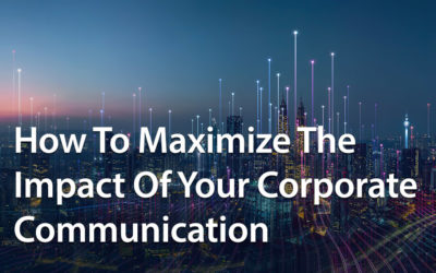 How To Maximize The Impact Of Your Corporate Communication