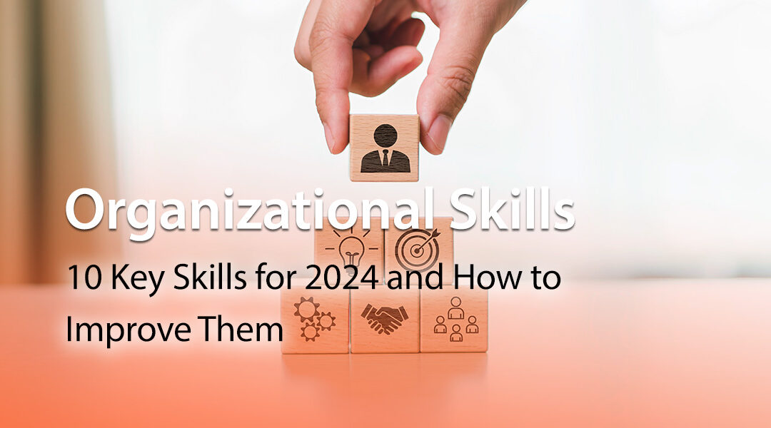 Organizational Skills: 10 Key Skills for 2024 and How to Improve Them